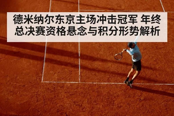 德米纳尔东京主场冲击冠军 年终总决赛资格悬念与积分形势解析